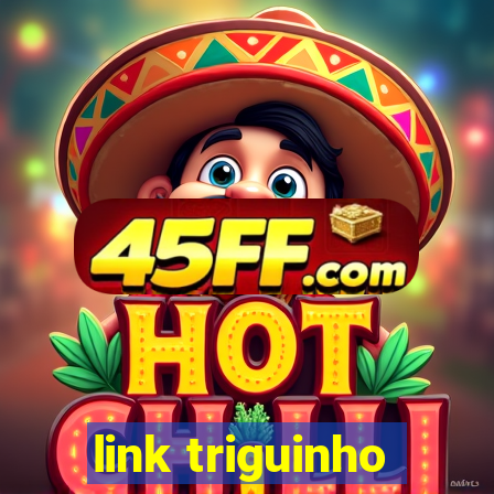 link triguinho